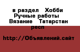  в раздел : Хобби. Ручные работы » Вязание . Татарстан респ.